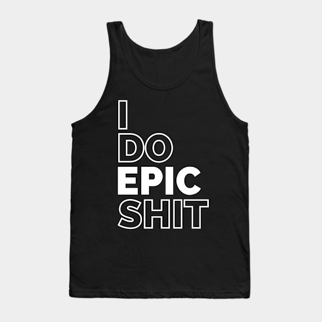 I do EPIC shit Tank Top by IndiPrintables